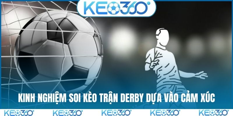 Kinh nghiệm soi kèo trận derby dựa vào cảm xúc